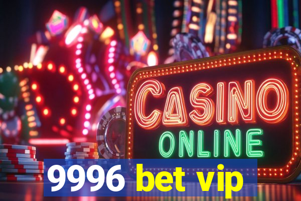 9996 bet vip